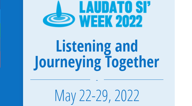 Laudato Si' week 2022. Listening and Journeying Together. May 22-29,2022